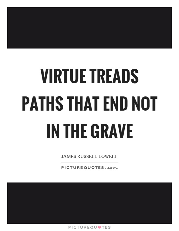 Virtue treads paths that end not in the grave Picture Quote #1