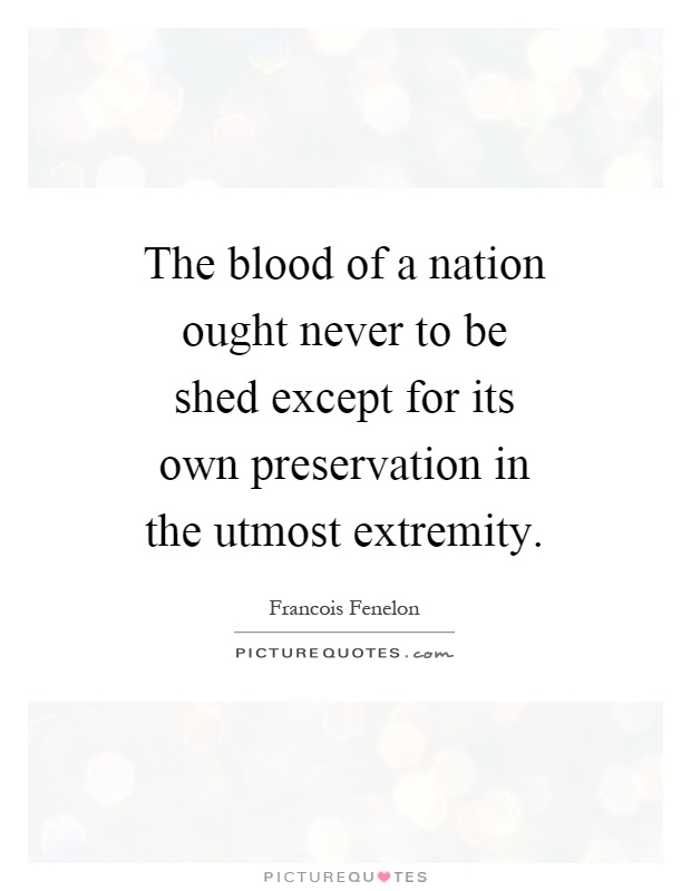 The blood of a nation ought never to be shed except for its own preservation in the utmost extremity Picture Quote #1