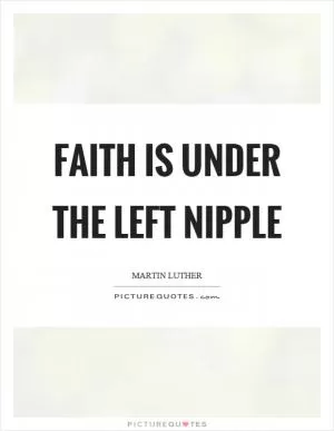 Faith is under the left nipple Picture Quote #1