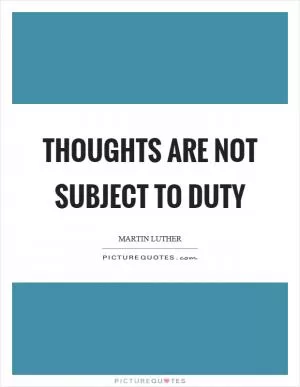 Thoughts are not subject to duty Picture Quote #1