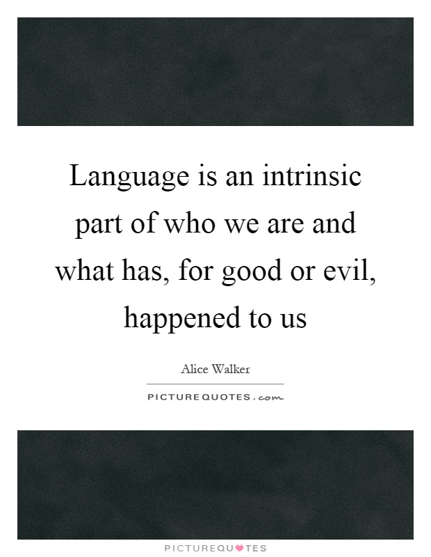 Language is an intrinsic part of who we are and what has, for good or evil, happened to us Picture Quote #1