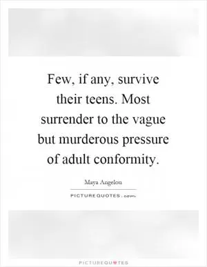 Few, if any, survive their teens. Most surrender to the vague but murderous pressure of adult conformity Picture Quote #1