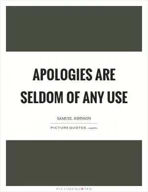 Apologies are seldom of any use Picture Quote #1