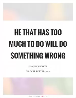 He that has too much to do will do something wrong Picture Quote #1