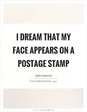 I dream that my face appears on a postage stamp Picture Quote #1