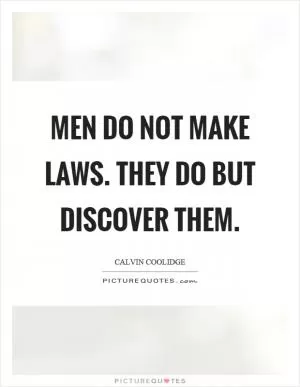 Men do not make laws. They do but discover them Picture Quote #1