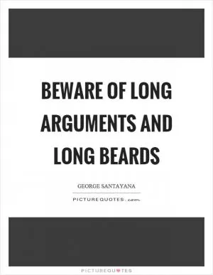 Beware of long arguments and long beards Picture Quote #1