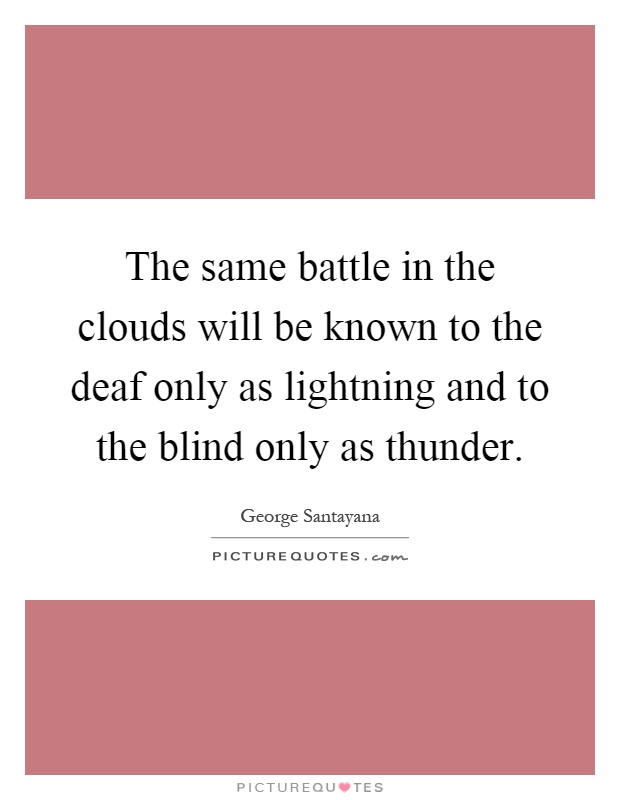The same battle in the clouds will be known to the deaf only as lightning and to the blind only as thunder Picture Quote #1