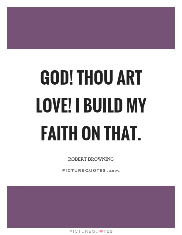 God! Thou art love! I build my faith on that Picture Quote #1