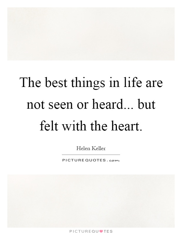 The best things in life are not seen or heard... but felt with the heart Picture Quote #1