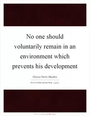 No one should voluntarily remain in an environment which prevents his development Picture Quote #1