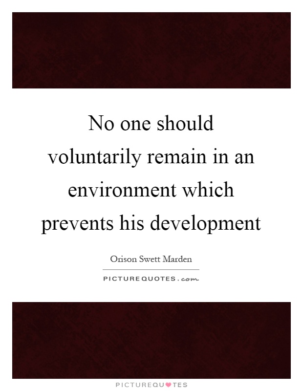 No one should voluntarily remain in an environment which prevents his development Picture Quote #1