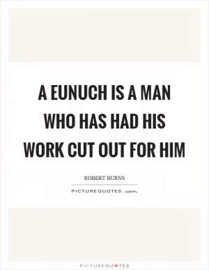A eunuch is a man who has had his work cut out for him Picture Quote #1