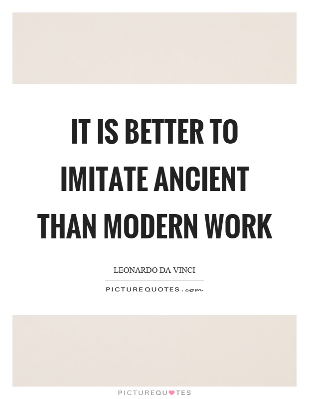 It is better to imitate ancient than modern work Picture Quote #1