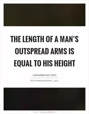 The length of a man’s outspread arms is equal to his height Picture Quote #1