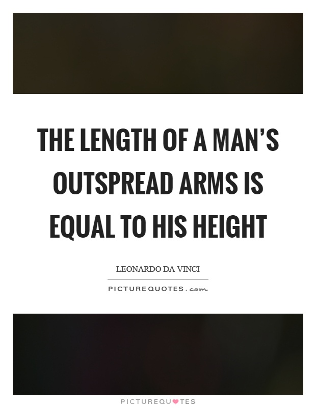 The length of a man's outspread arms is equal to his height Picture Quote #1