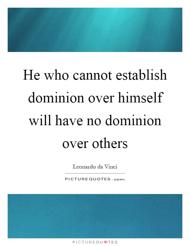 He who cannot establish dominion over himself will have no dominion over others Picture Quote #1
