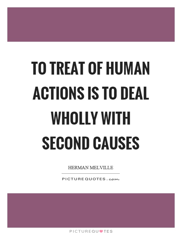 To treat of human actions is to deal wholly with second causes Picture Quote #1