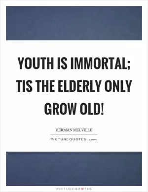 Youth is immortal; Tis the elderly only grow old! Picture Quote #1