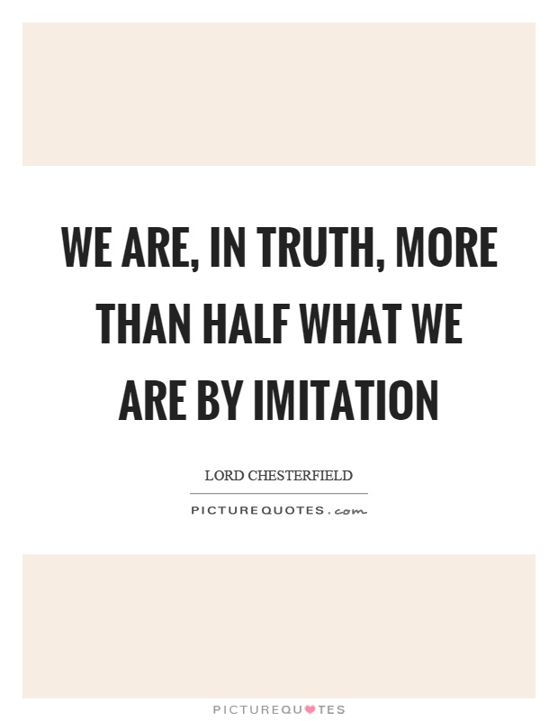 We are, in truth, more than half what we are by imitation Picture Quote #1