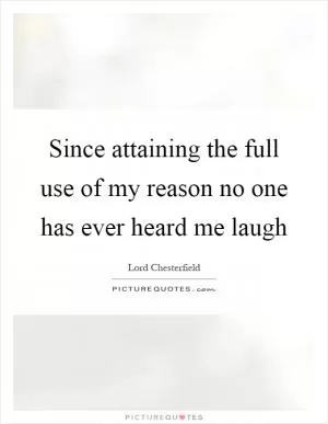 Since attaining the full use of my reason no one has ever heard me laugh Picture Quote #1