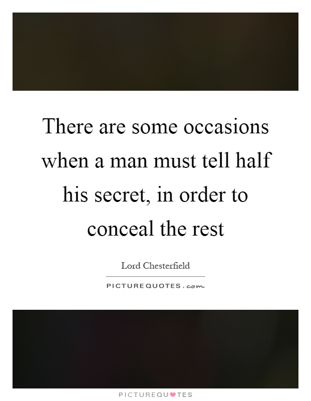 There are some occasions when a man must tell half his secret, in order to conceal the rest Picture Quote #1