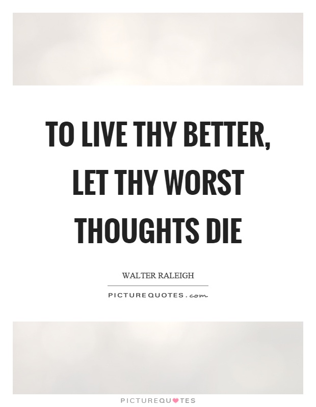 To live thy better, let thy worst thoughts die Picture Quote #1