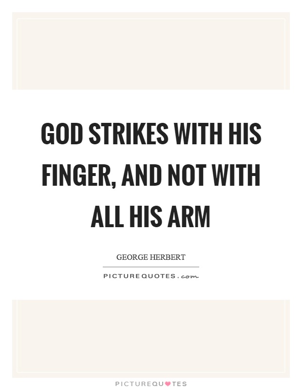 God strikes with his finger, and not with all his arm Picture Quote #1
