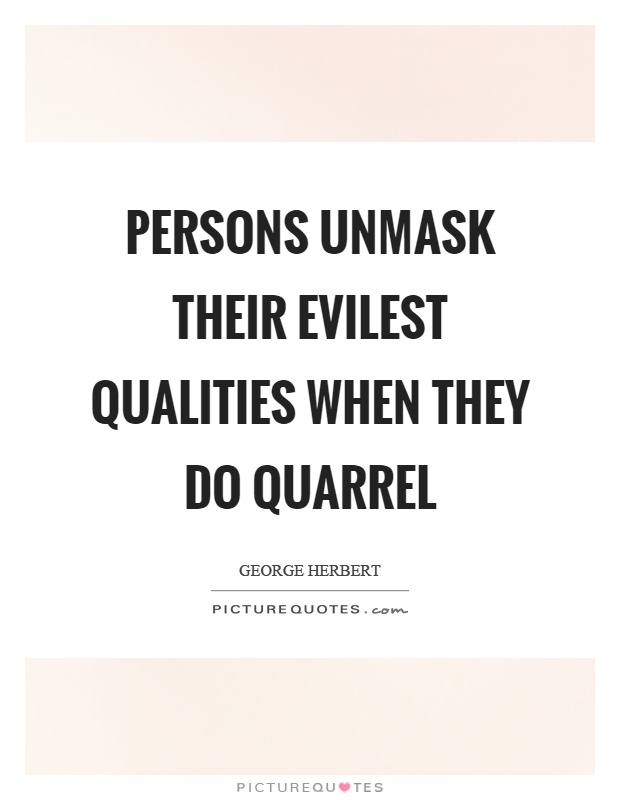 Persons unmask their evilest qualities when they do quarrel Picture Quote #1