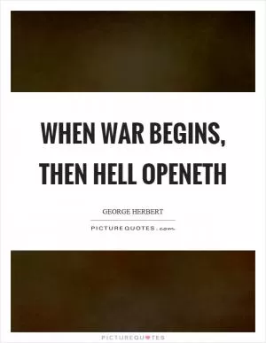 When war begins, then hell openeth Picture Quote #1