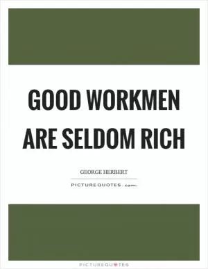 Good workmen are seldom rich Picture Quote #1