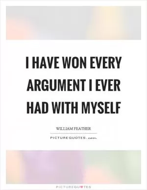 I have won every argument I ever had with myself Picture Quote #1