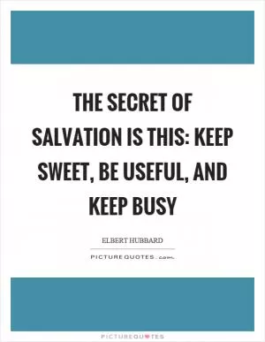 The secret of salvation is this: keep sweet, be useful, and keep busy Picture Quote #1