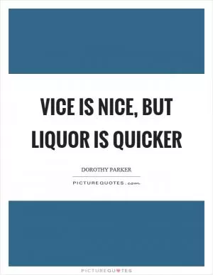 Vice is nice, but liquor is quicker Picture Quote #1