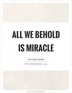 All we behold is miracle Picture Quote #1