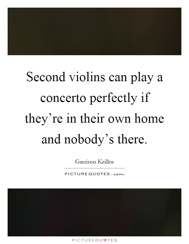 Second violins can play a concerto perfectly if they're in their own home and nobody's there Picture Quote #1