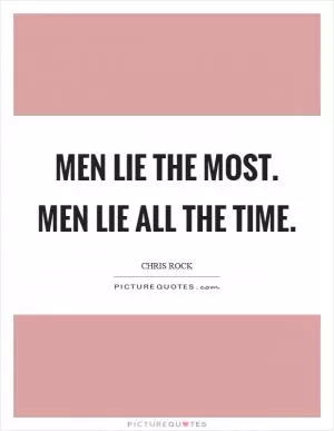 Men lie the most. Men lie all the time Picture Quote #1