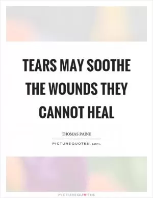Tears may soothe the wounds they cannot heal Picture Quote #1