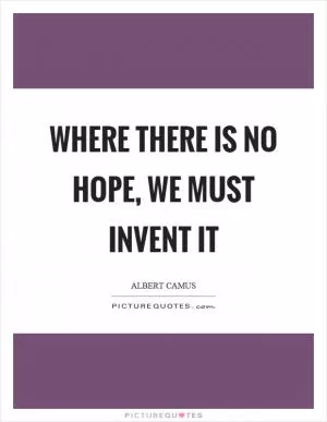 Where there is no hope, we must invent it Picture Quote #1