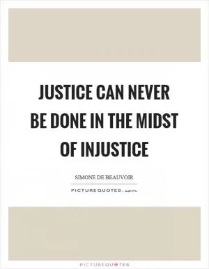 Justice can never be done in the midst of injustice Picture Quote #1