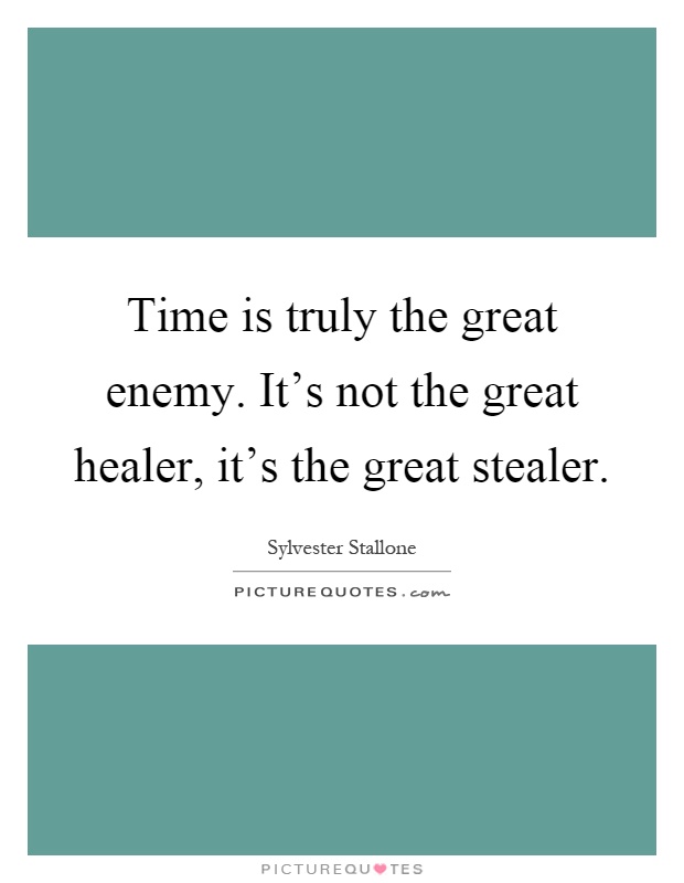 Time is truly the great enemy. It's not the great healer, it's the great stealer Picture Quote #1