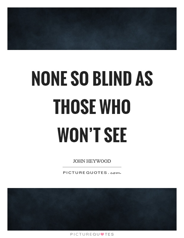None so blind as those who won't see Picture Quote #1