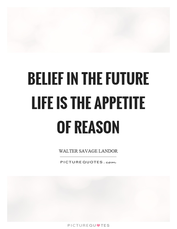 Belief in the future life is the appetite of reason Picture Quote #1