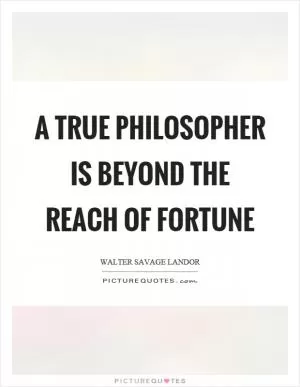 A true philosopher is beyond the reach of fortune Picture Quote #1