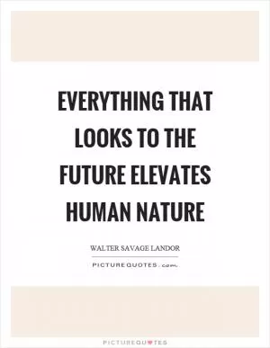 Everything that looks to the future elevates human nature Picture Quote #1