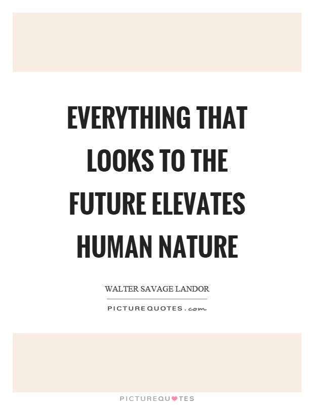 Everything that looks to the future elevates human nature Picture Quote #1