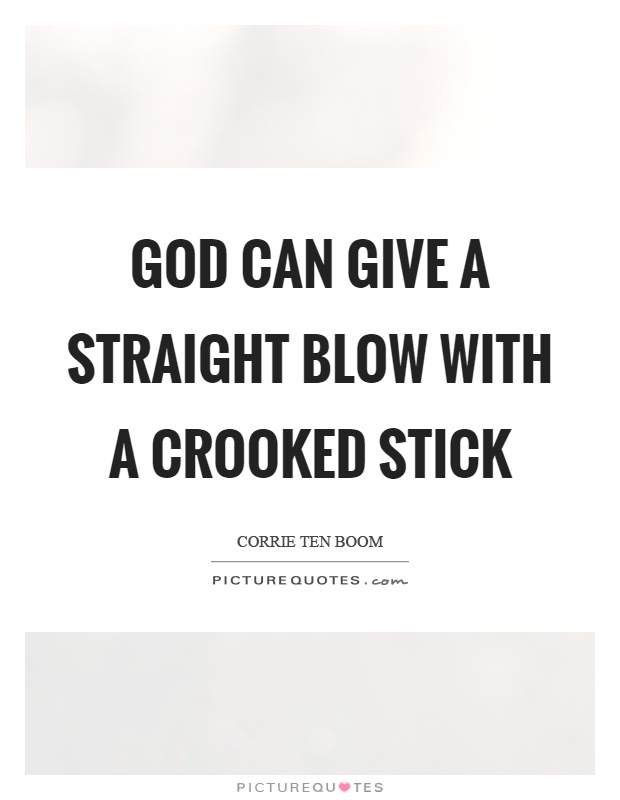 God can give a straight blow with a crooked stick Picture Quote #1