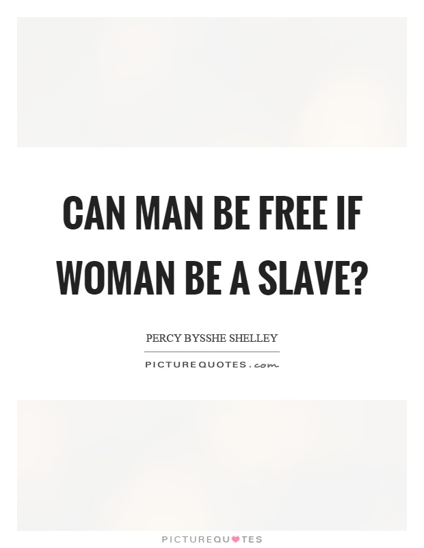 Can man be free if woman be a slave? Picture Quote #1