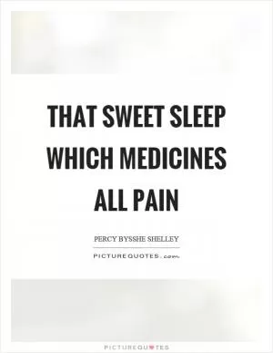 That sweet sleep which medicines all pain Picture Quote #1