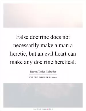 False doctrine does not necessarily make a man a heretic, but an evil heart can make any doctrine heretical Picture Quote #1